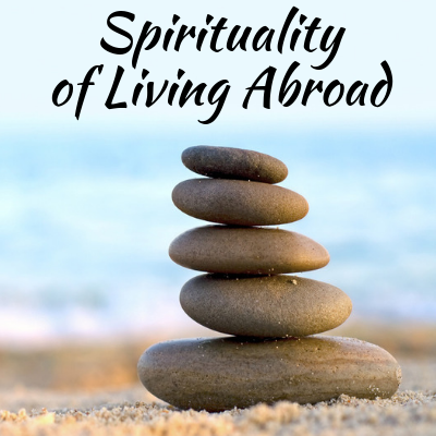 The Spirituality of Living Abroad